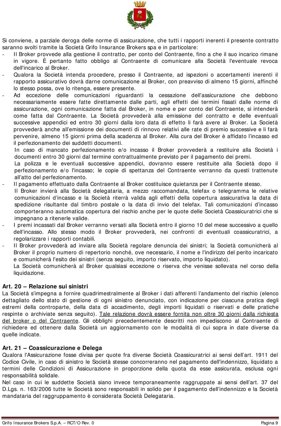 È pertanto fatto obbligo al Contraente di comunicare alla Società l'eventuale revoca dell'incarico al Broker.