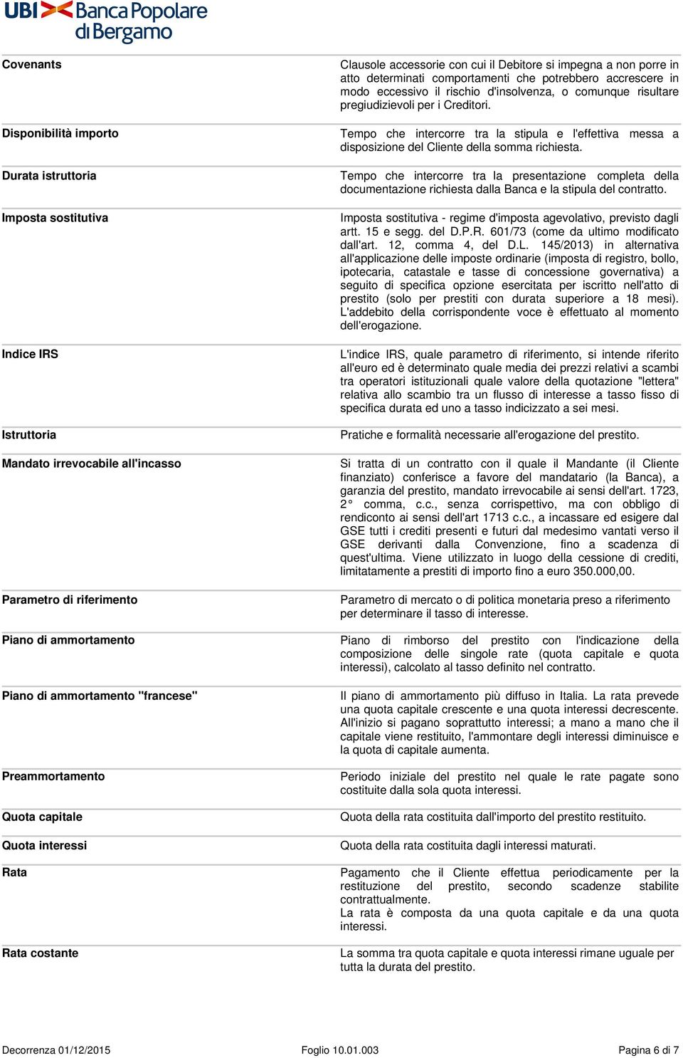 Durata istruttoria Tempo che intercorre tra la presentazione completa della documentazione richiesta dalla Banca e la stipula del contratto.