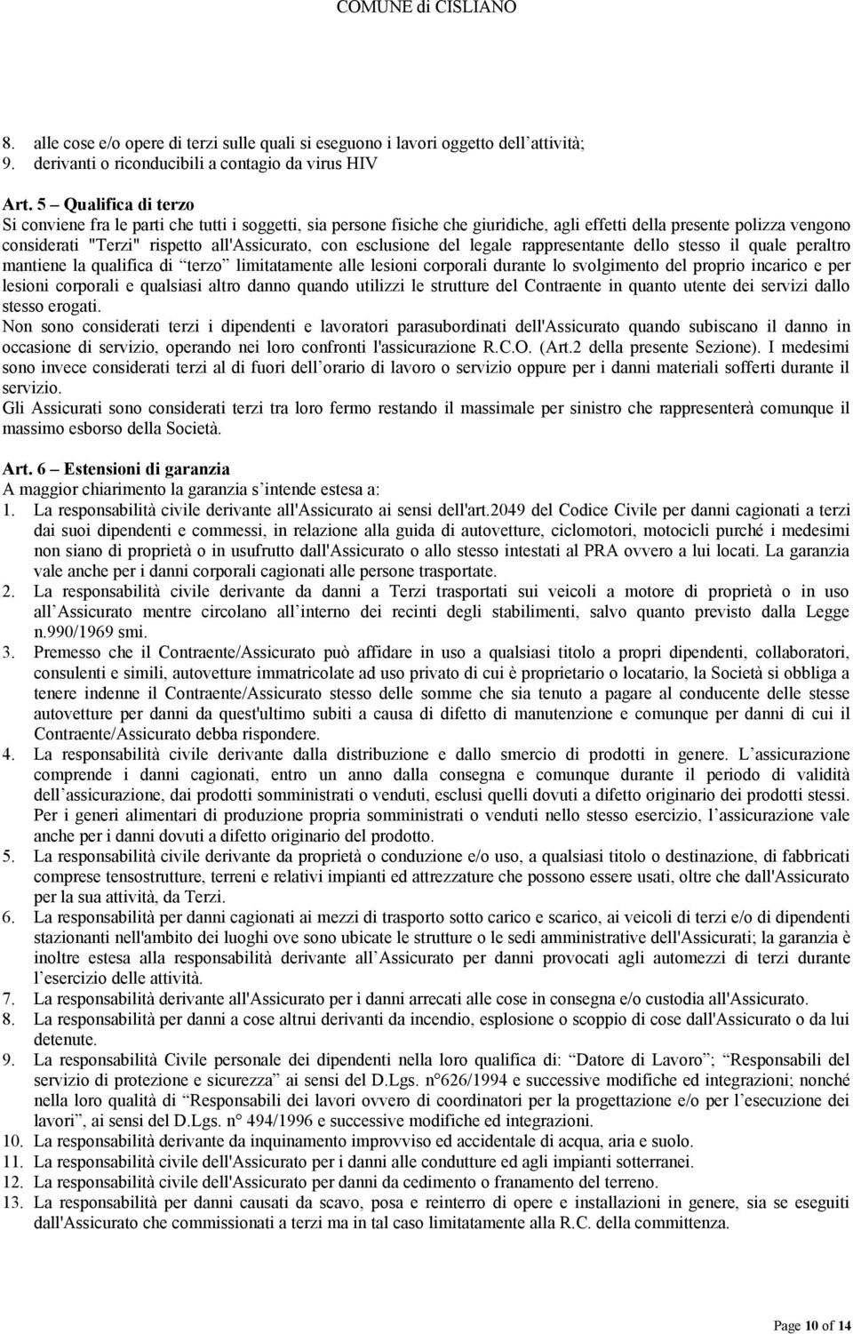 esclusione del legale rappresentante dello stesso il quale peraltro mantiene la qualifica di terzo limitatamente alle lesioni corporali durante lo svolgimento del proprio incarico e per lesioni