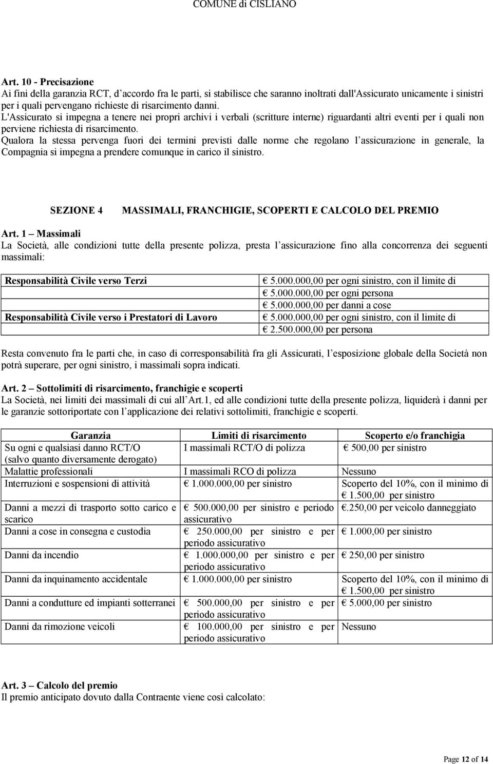 Qualora la stessa pervenga fuori dei termini previsti dalle norme che regolano l assicurazione in generale, la Compagnia si impegna a prendere comunque in carico il sinistro.