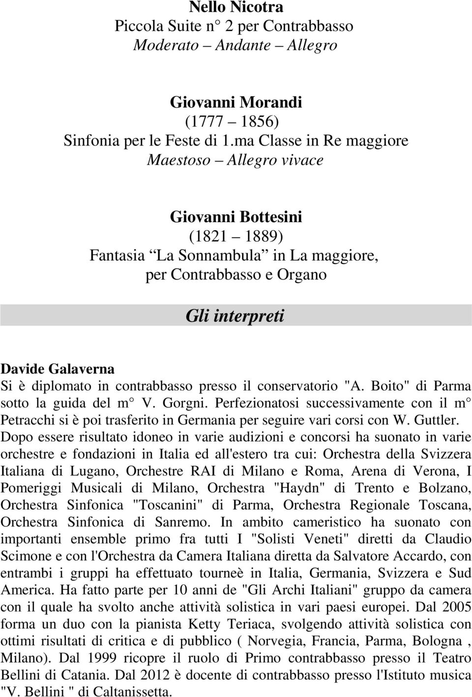 contrabbasso presso il conservatorio "A. Boito" di Parma sotto la guida del m V. Gorgni. Perfezionatosi successivamente con il m Petracchi si è poi trasferito in Germania per seguire vari corsi con W.
