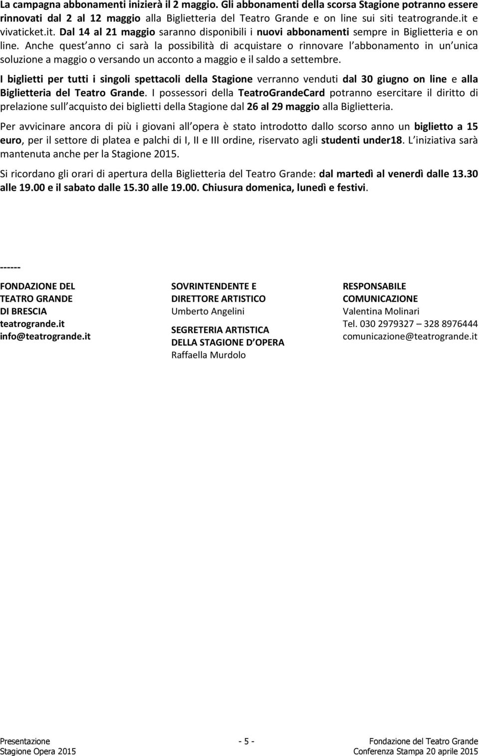 Anche quest anno ci sarà la possibilità di acquistare o rinnovare l abbonamento in un unica soluzione a maggio o versando un acconto a maggio e il saldo a settembre.