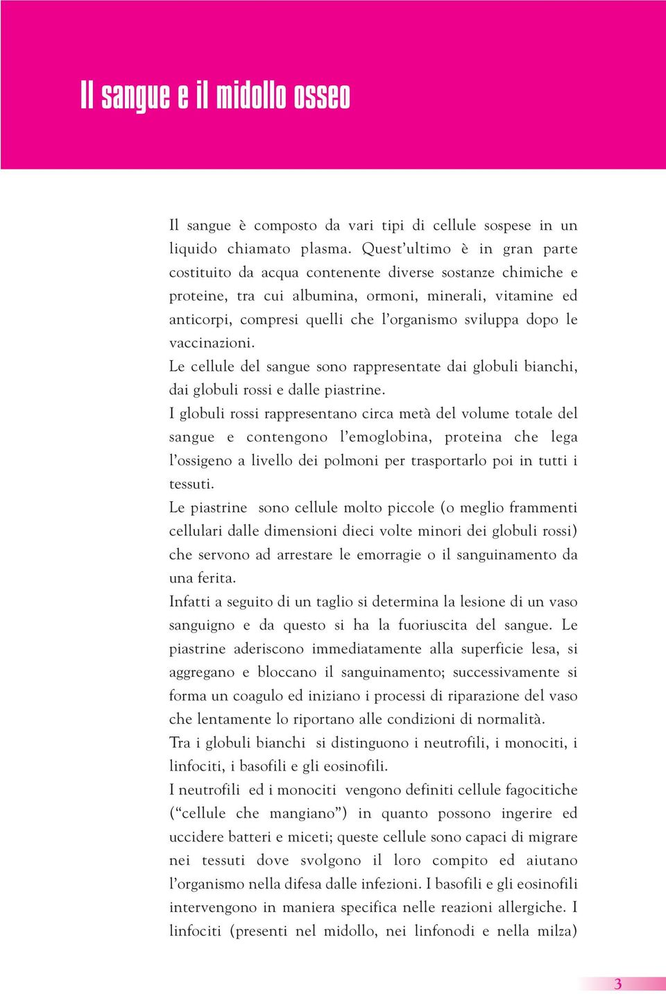 dopo le vaccinazioni. Le cellule del sangue sono rappresentate dai globuli bianchi, dai globuli rossi e dalle piastrine.