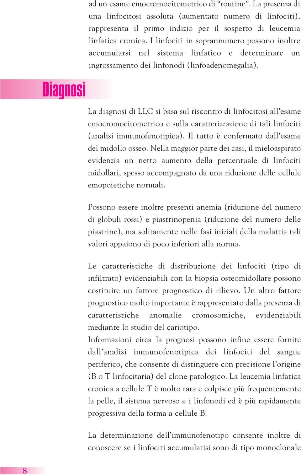 Diagnosi La diagnosi di LLC si basa sul riscontro di linfocitosi all esame emocromocitometrico e sulla caratterizzazione di tali linfociti (analisi immunofenotipica).