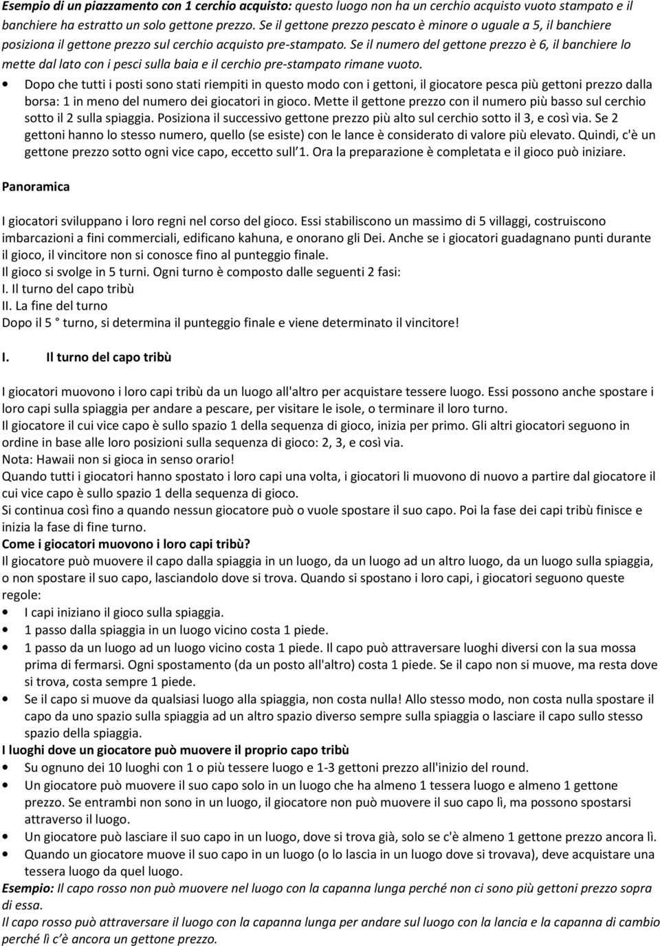 Se il numero del gettone prezzo è 6, il banchiere lo mette dal lato con i pesci sulla baia e il cerchio pre-stampato rimane vuoto.