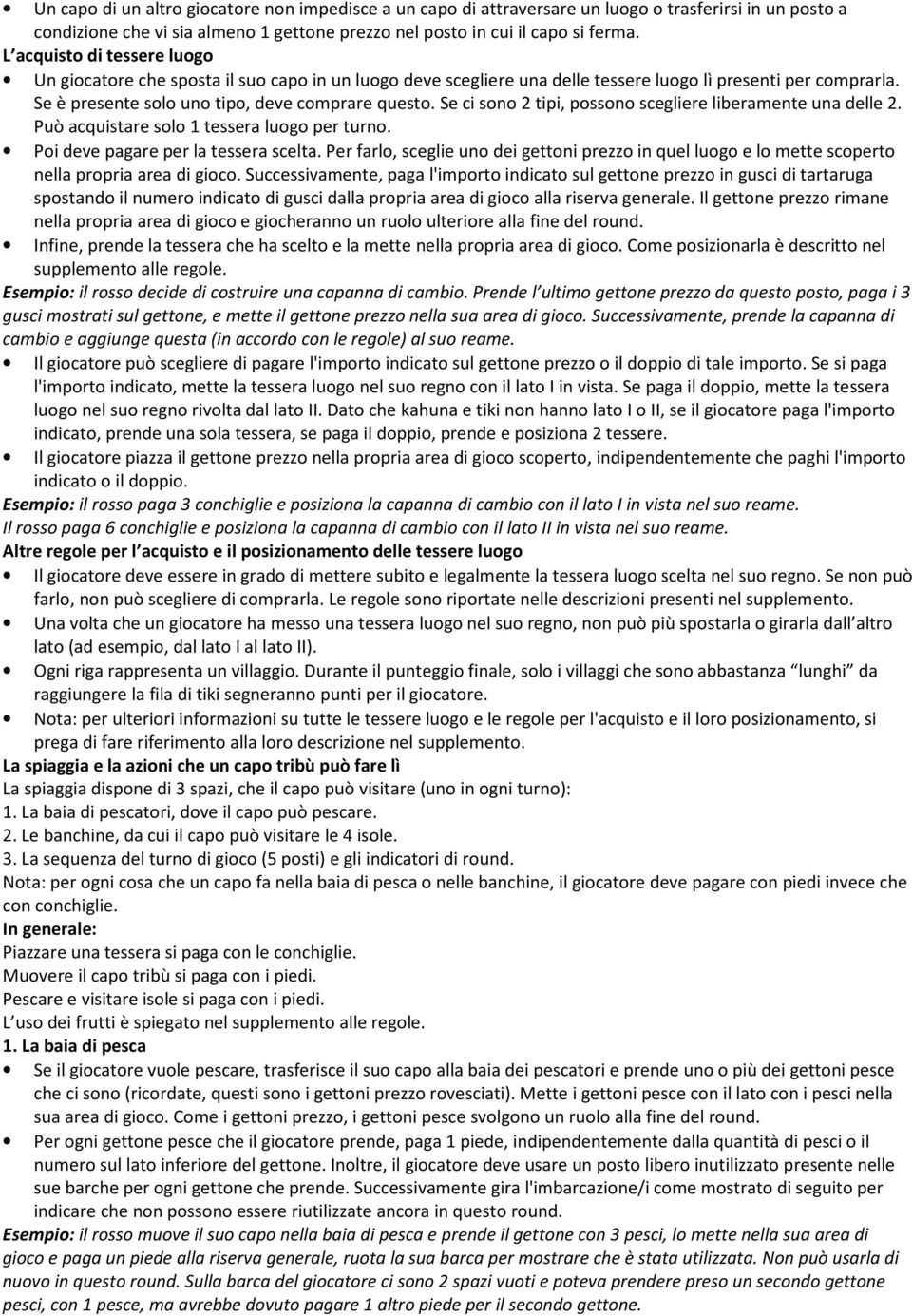 Se ci sono 2 tipi, possono scegliere liberamente una delle 2. Può acquistare solo 1 tessera luogo per turno. Poi deve pagare per la tessera scelta.