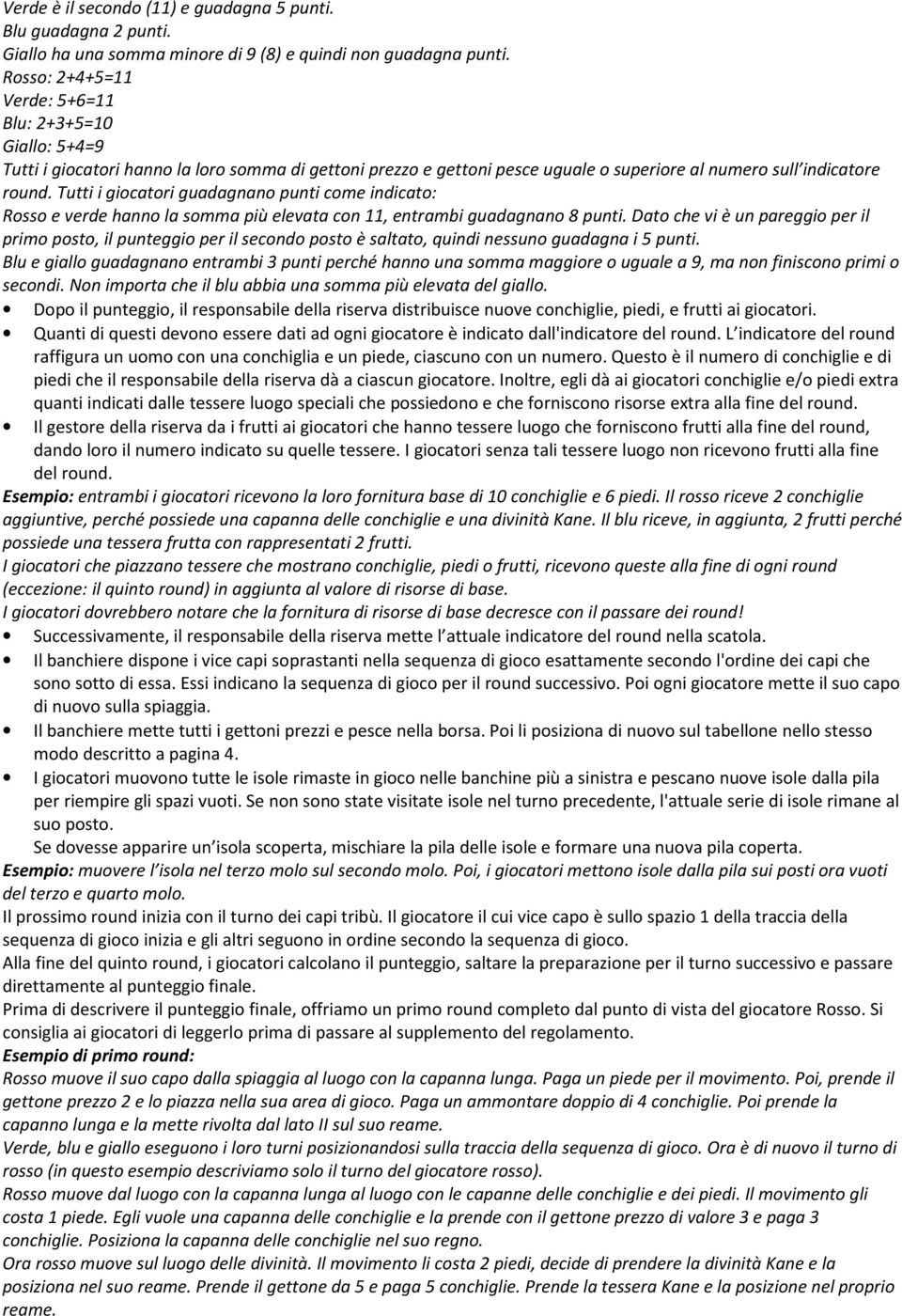 Tutti i giocatori guadagnano punti come indicato: Rosso e verde hanno la somma più elevata con 11, entrambi guadagnano 8 punti.