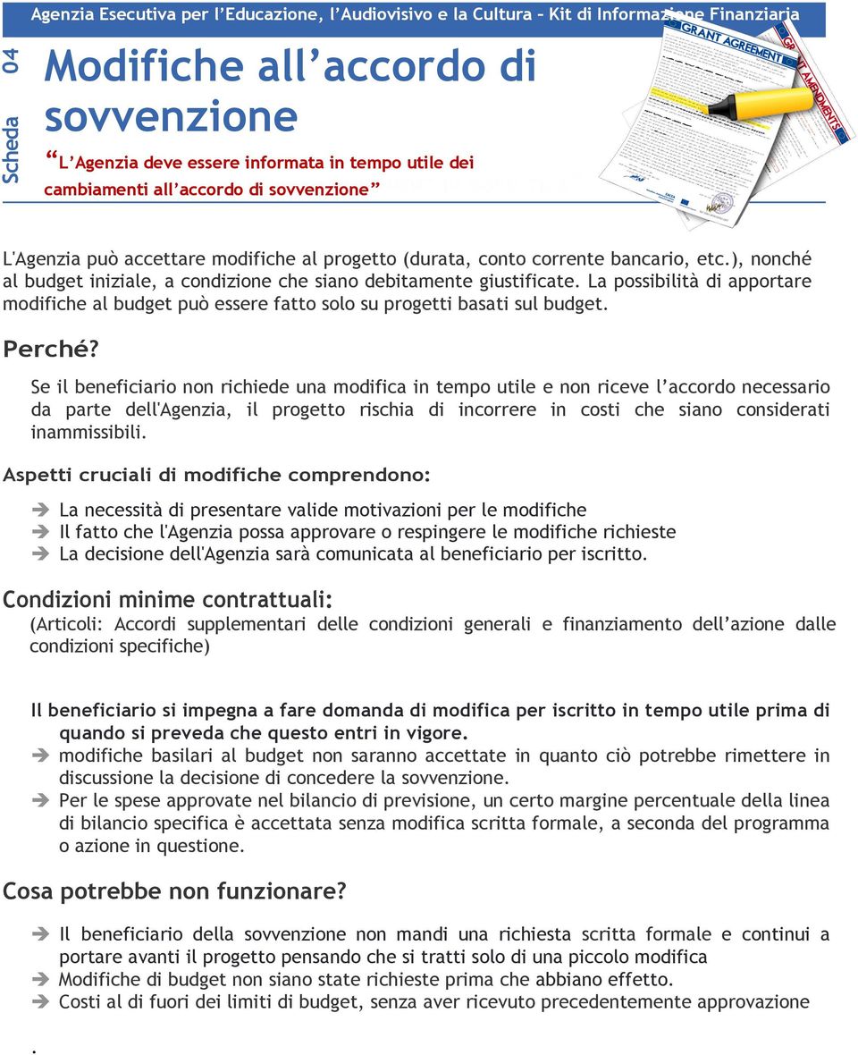 ), nonché al budget iniziale, a condizione che siano debitamente giustificate. La possibilità di apportare modifiche al budget può essere fatto solo su progetti basati sul budget. Perché?