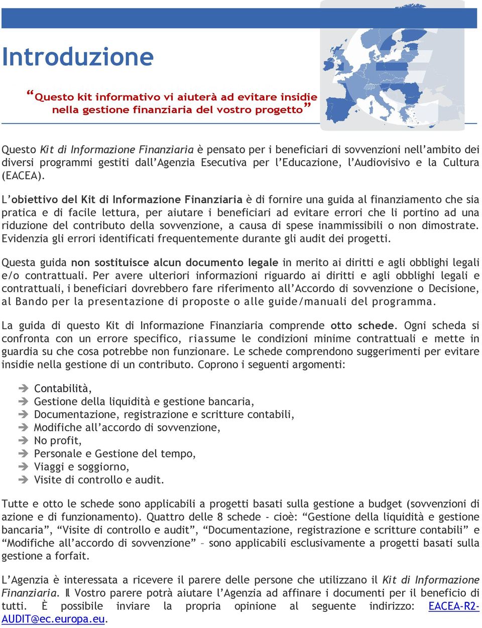 L obiettivo del Kit di Informazione Finanziaria è di fornire una guida al finanziamento che sia pratica e di facile lettura, per aiutare i beneficiari ad evitare errori che li portino ad una