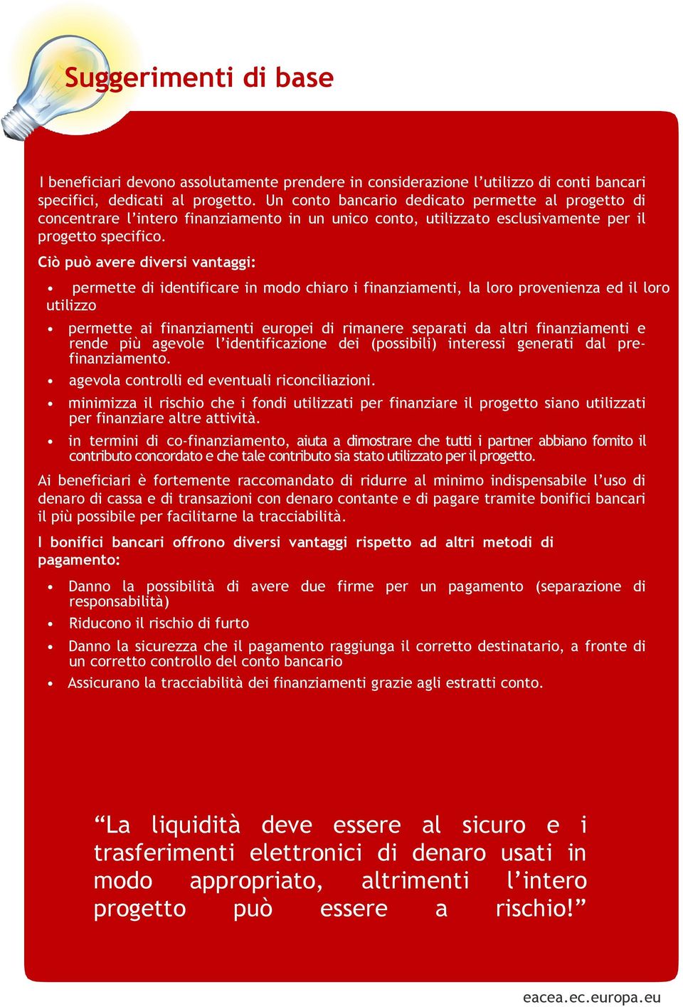 Ciò può avere diversi vantaggi: permette di identificare in modo chiaro i finanziamenti, la loro provenienza ed il loro utilizzo permette ai finanziamenti europei di rimanere separati da altri