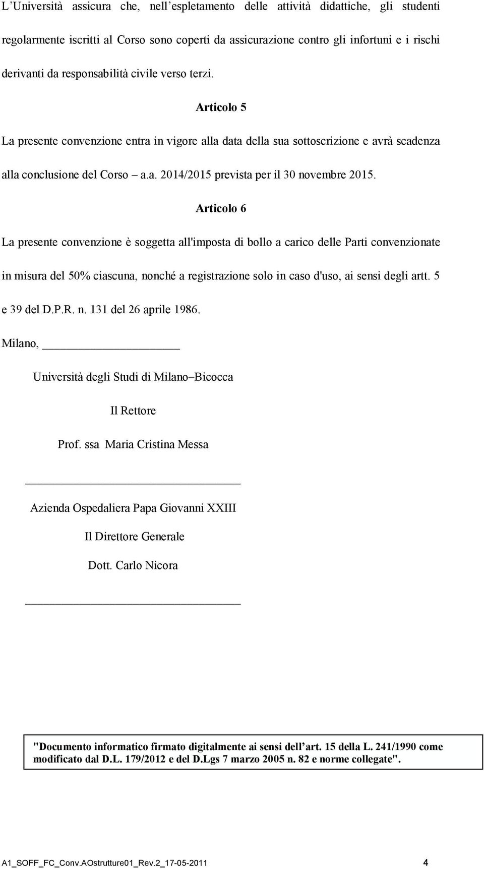 Articolo 6 La presente convenzione è soggetta all'imposta di bollo a carico delle Parti convenzionate in misura del 50% ciascuna, nonché a registrazione solo in caso d'uso, ai sensi degli artt.