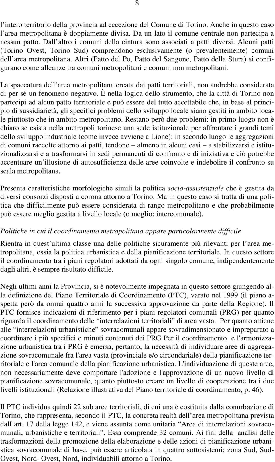 Altri (Patto del Po, Patto del Sangone, Patto della Stura) si configurano come alleanze tra comuni metropolitani e comuni non metropolitani.