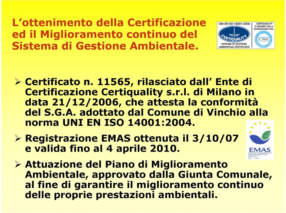 adottato dal Comune di Vinchio alla norma UNI EN ISO 14001:2004. Registrazione EMAS ottenuta il 3/10/07 e valida fino al 4 aprile 2010.