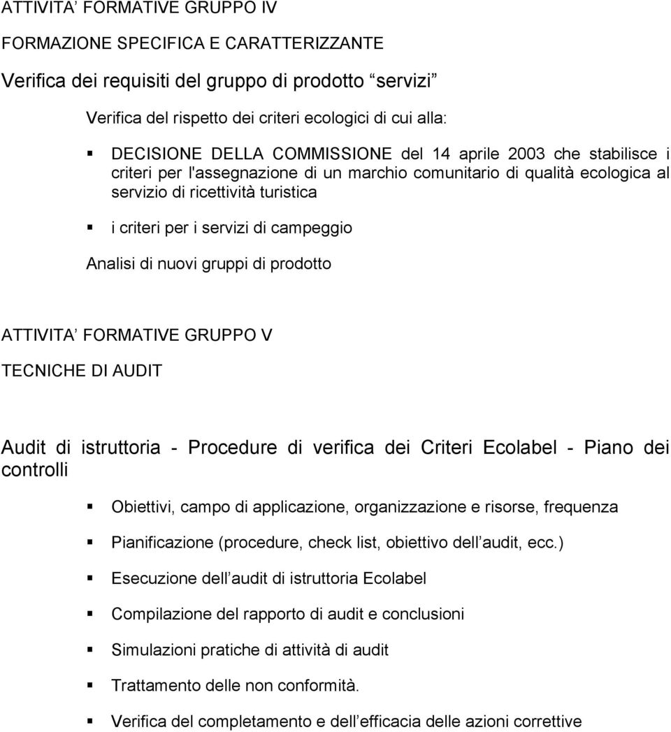 Analisi di nuovi gruppi di prodotto ATTIVITA FORMATIVE GRUPPO V TECNICHE DI AUDIT Audit di istruttoria - Procedure di verifica dei Criteri Ecolabel - Piano dei controlli Obiettivi, campo di