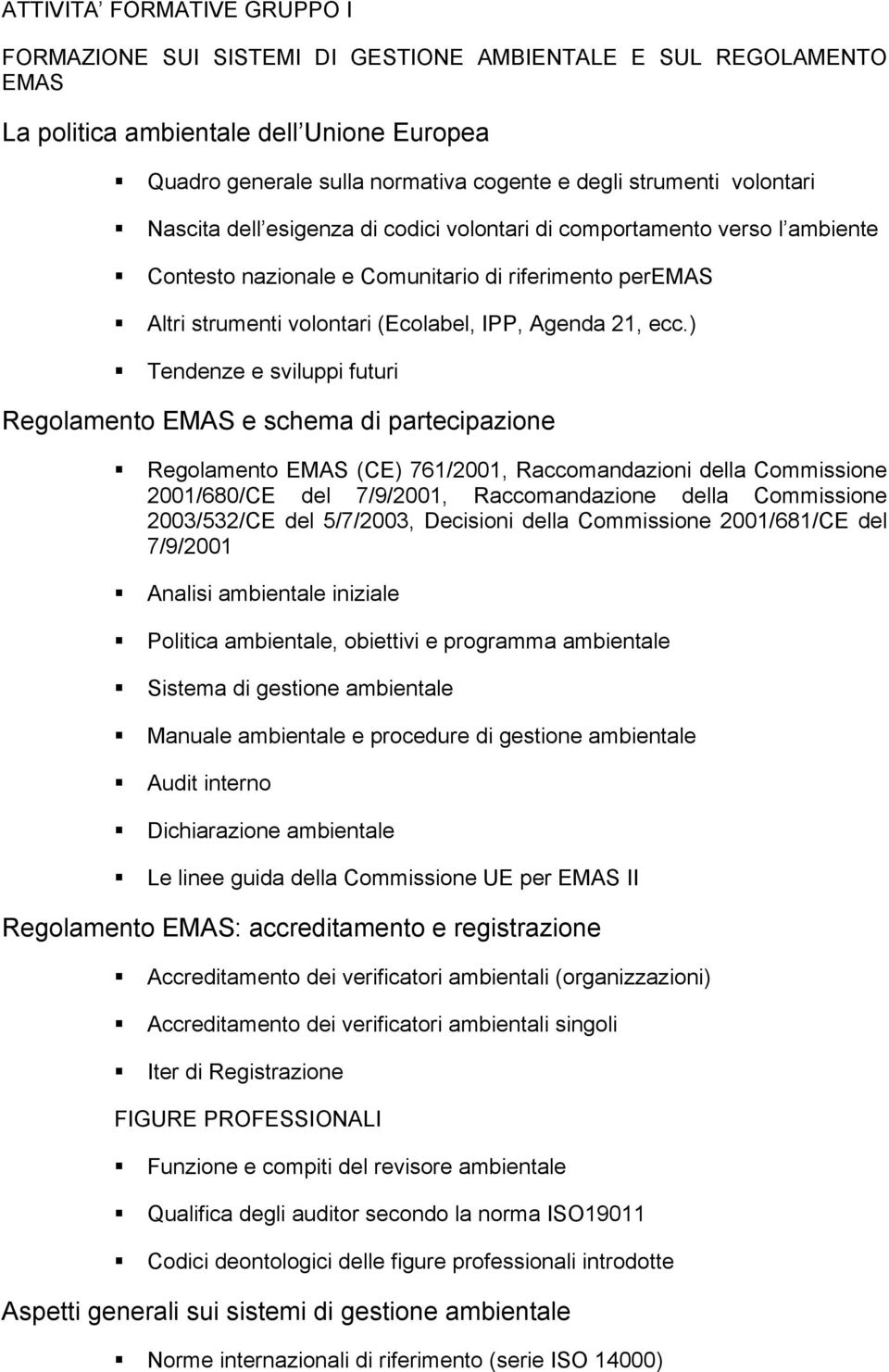 ) Tendenze e sviluppi futuri Regolamento EMAS e schema di partecipazione Regolamento EMAS (CE) 761/2001, Raccomandazioni della Commissione 2001/680/CE del 7/9/2001, Raccomandazione della Commissione