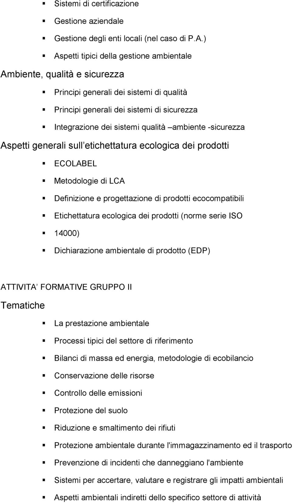 -sicurezza Aspetti generali sull etichettatura ecologica dei prodotti ECOLABEL Metodologie di LCA Definizione e progettazione di prodotti ecocompatibili Etichettatura ecologica dei prodotti (norme