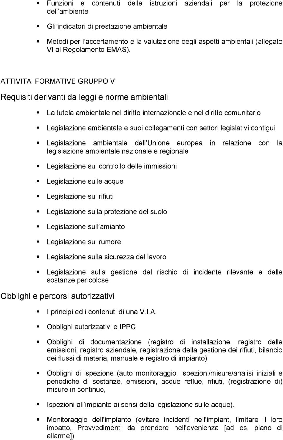 ATTIVITA FORMATIVE GRUPPO V Requisiti derivanti da leggi e norme ambientali La tutela ambientale nel diritto internazionale e nel diritto comunitario Legislazione ambientale e suoi collegamenti con