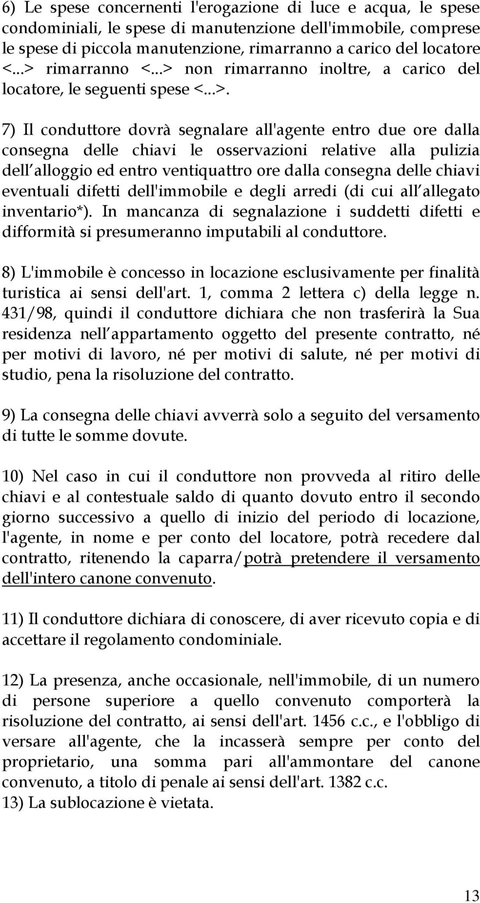 relative alla pulizia dell alloggio ed entro ventiquattro ore dalla consegna delle chiavi eventuali difetti dell'immobile e degli arredi (di cui all allegato inventario*).