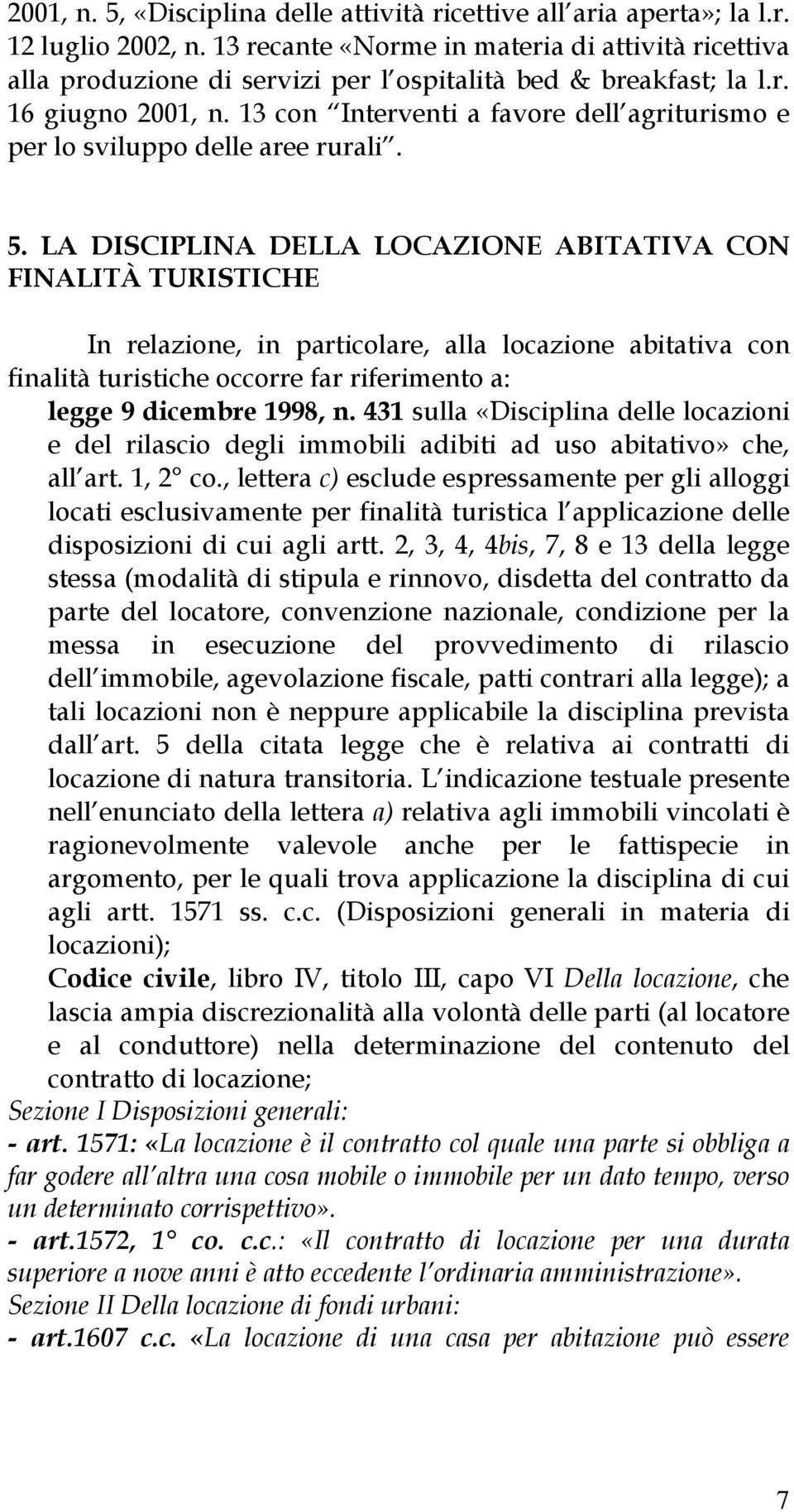 13 con Interventi a favore dell agriturismo e per lo sviluppo delle aree rurali. 5.