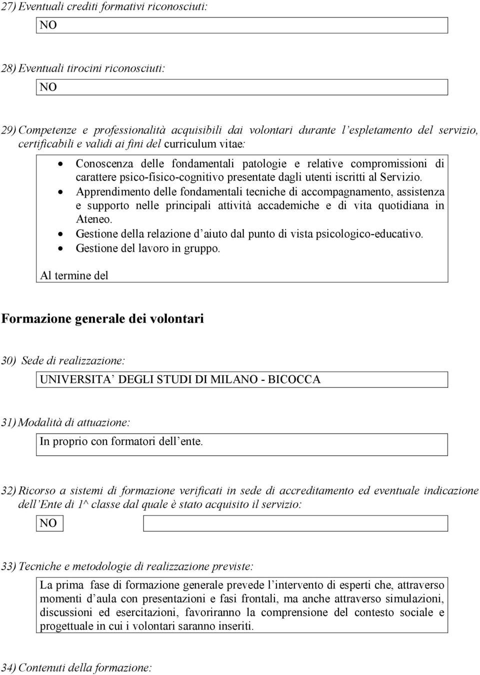 Apprendimento delle fondamentali tecniche di accompagnamento, assistenza e supporto nelle principali attività accademiche e di vita quotidiana in Ateneo.