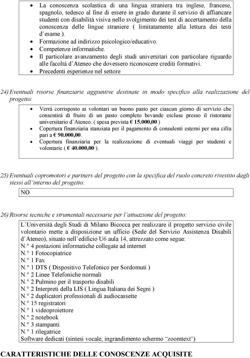 Il particolare avanzamento degli studi universitari con particolare riguardo alle facoltà d Ateneo che dovessero riconoscere crediti formativi.