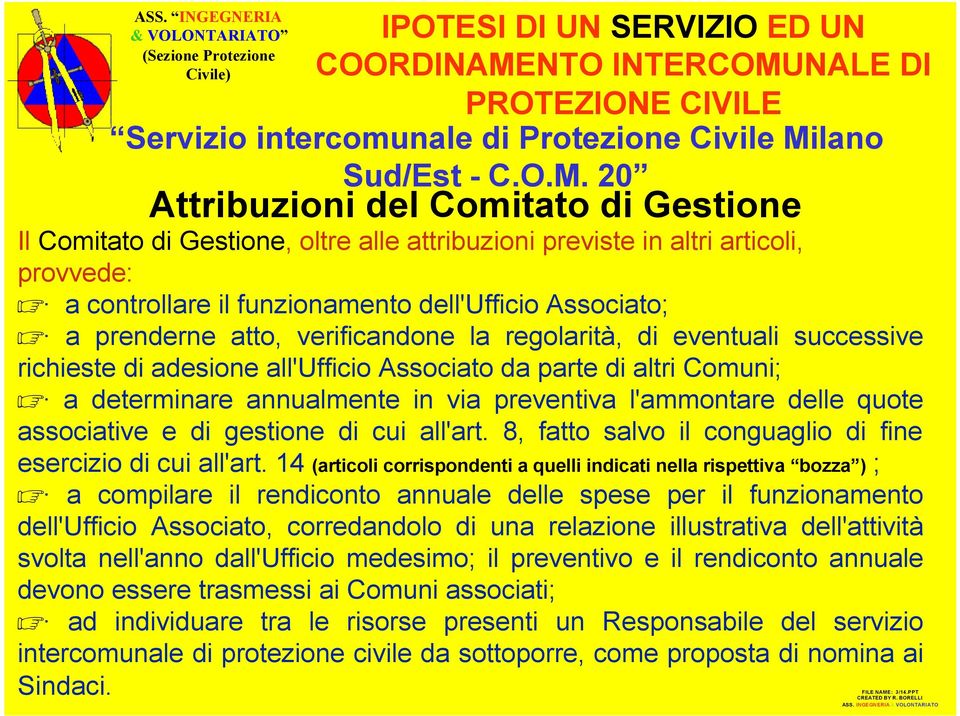 20 Attribuzioni del Comitato di Gestione Il Comitato di Gestione, oltre alle attribuzioni previste in altri articoli, provvede: a controllare il funzionamento dell'ufficio Associato; a prenderne