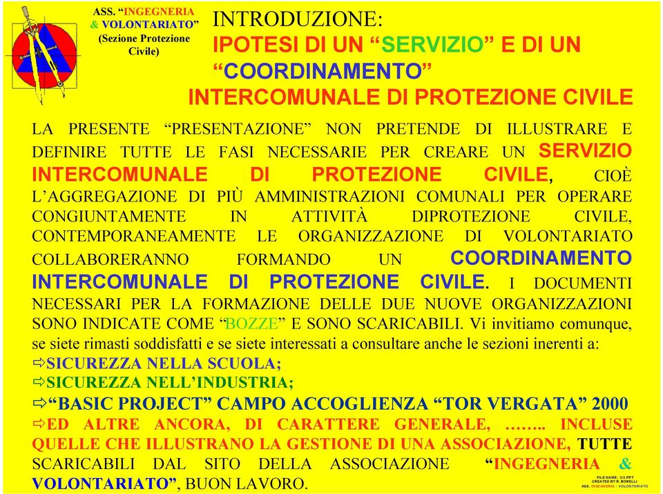 I DOCUMENTI NECESSARI PER LA FORMAZIONE DELLE DUE NUOVE ORGANIZZAZIONI SONO INDICATE COME BOZZE E SONO SCARICABILI.