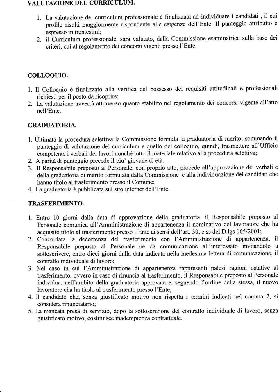 I'Ente. colloquio. l. il Colloquio è ftnalizzato alla verifica del possesso dei requisiti attitudinali e professionali richiesti per il posto da ricoprire; 2.