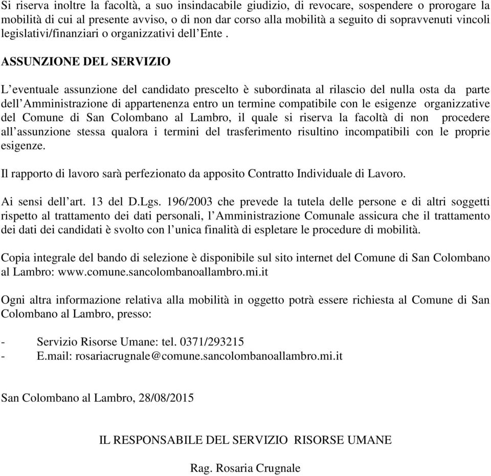 ASSUNZIONE DEL SERVIZIO L eventuale assunzione del candidato prescelto è subordinata al rilascio del nulla osta da parte dell Amministrazione di appartenenza entro un termine compatibile con le