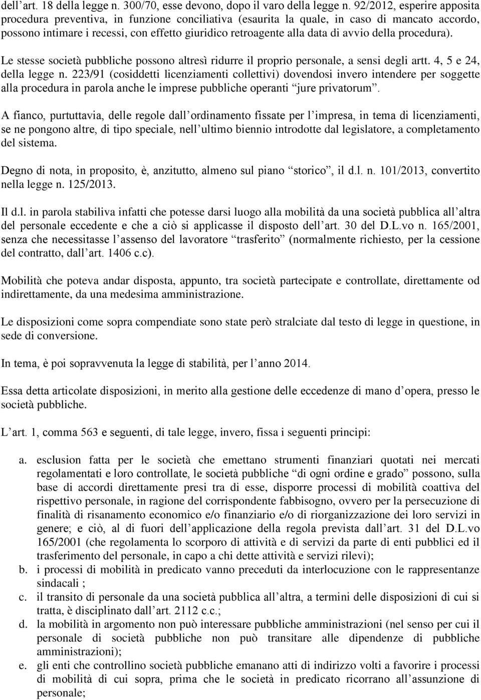 avvio della procedura). Le stesse società pubbliche possono altresì ridurre il proprio personale, a sensi degli artt. 4, 5 e 24, della legge n.