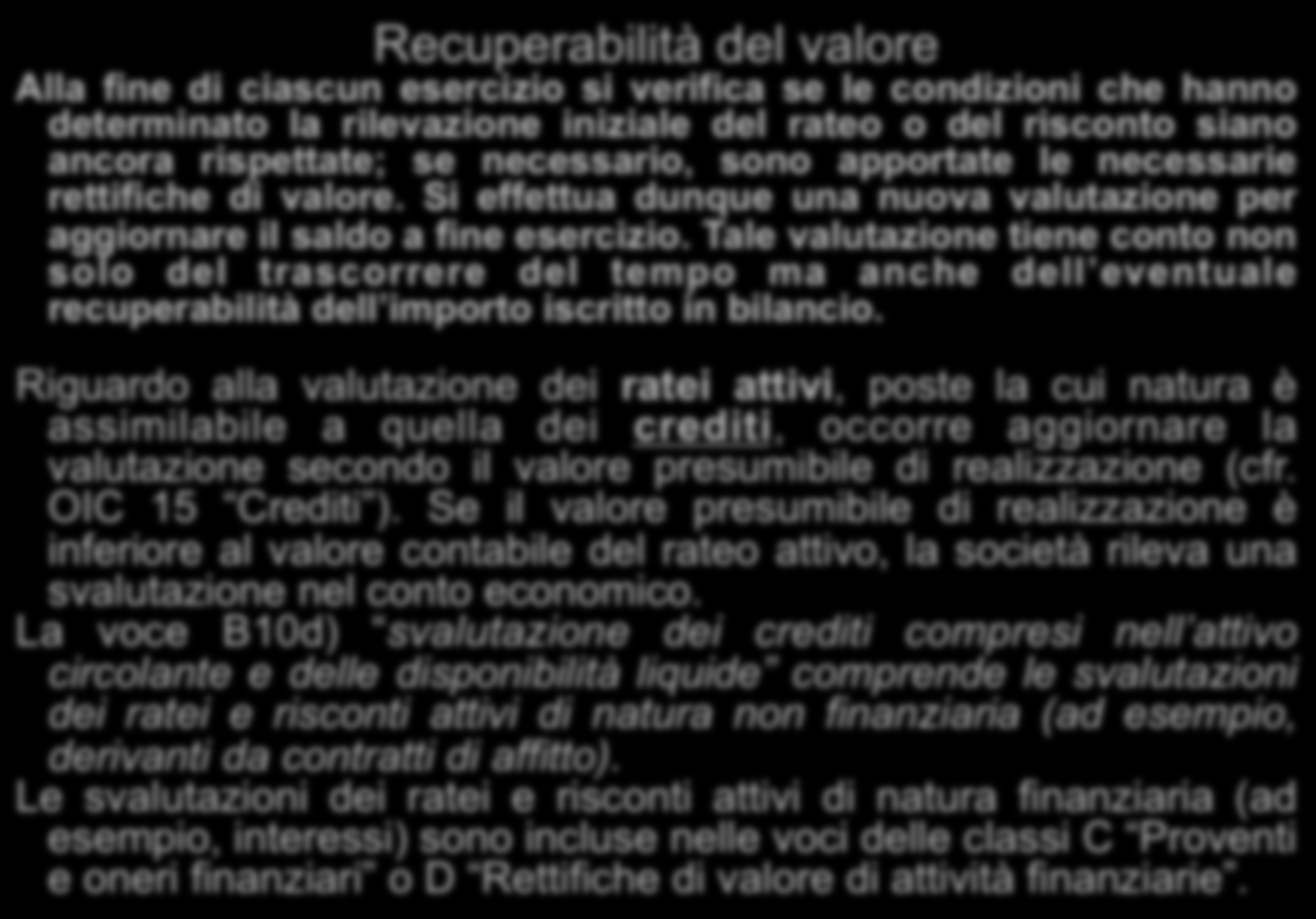 Recuperabilità del valore Alla fine di ciascun esercizio si verifica se le condizioni che hanno determinato la rilevazione iniziale del rateo o del risconto siano ancora rispettate; se necessario,