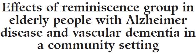 The reminiscence group program is an effective means of enhancing the remaining capacity and the adaptation to a daily life in elderly people with Alzheimer s disease and