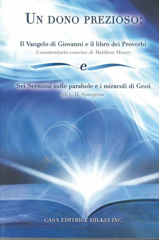 C.H. SPURGEON UN DONO PREZIOSO Commentario abbreviato di Matthew Henry sul Vangelo di Giovanni e sul libro dei Proverbi, più sei sermoni di C. H. Spurgeon.