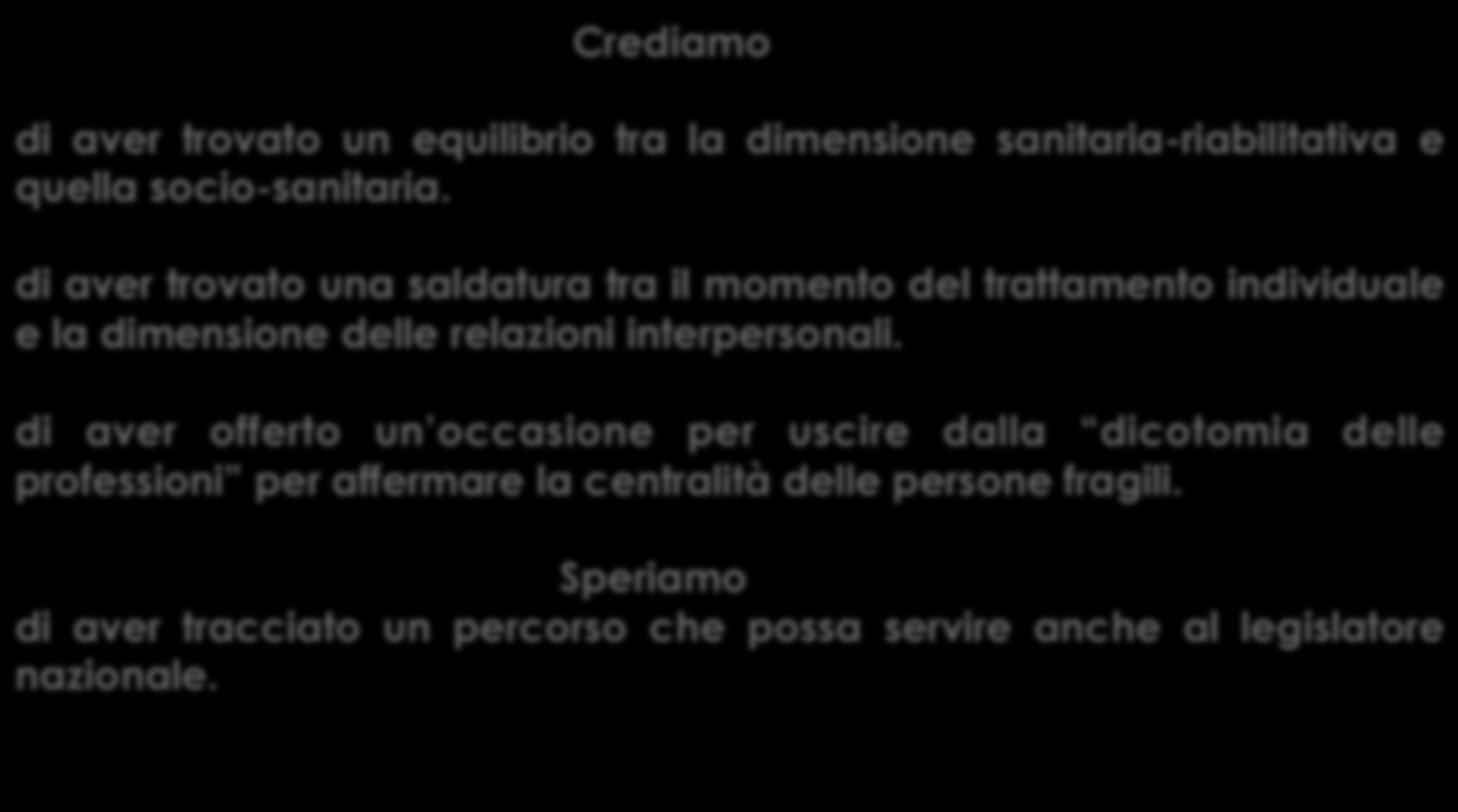 UNA CONCLUSIONE Crediamo di aver trovato un equilibrio tra la dimensione sanitaria-riabilitativa e quella socio-sanitaria.