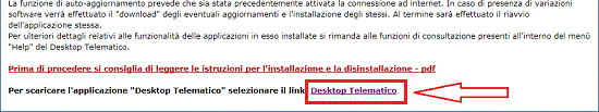 SCARICARE IL DESKTOP TELEMATICO E necessario scaricare e salvare l eseguibile dell applicazione "Desktop Telematico" sulla propria postazione di lavoro per poter installare il software necessario.