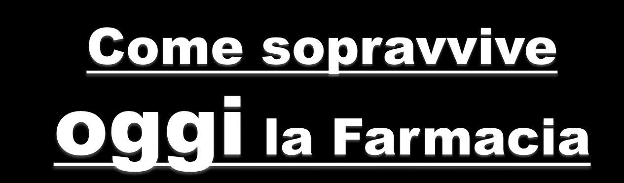 Considerati i numeri, oggi la Farmacia è un impresa in concessione statale che, per continuare ad esercitare il suo ruolo sociale, demandato all espletamento del Servizio