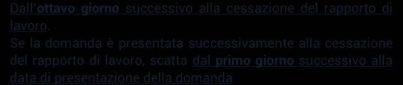 DECORRENZA NASPI La NASpI spetta a decorrere: 1. dall'ottavo giorno successivo alla data di cessazione dell ultimo rapporto di lavoro, se la domanda è presentata entro l ottavo giorno; 2.