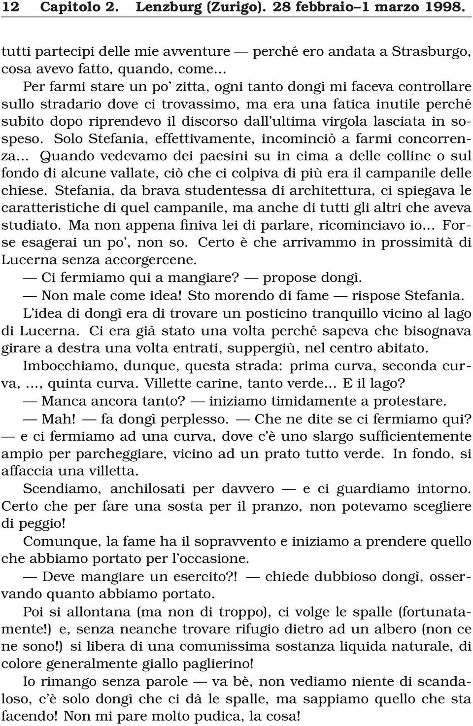 lasciata in sospeso. Solo Stefania, effettivamente, incominciò a farmi concorrenza.