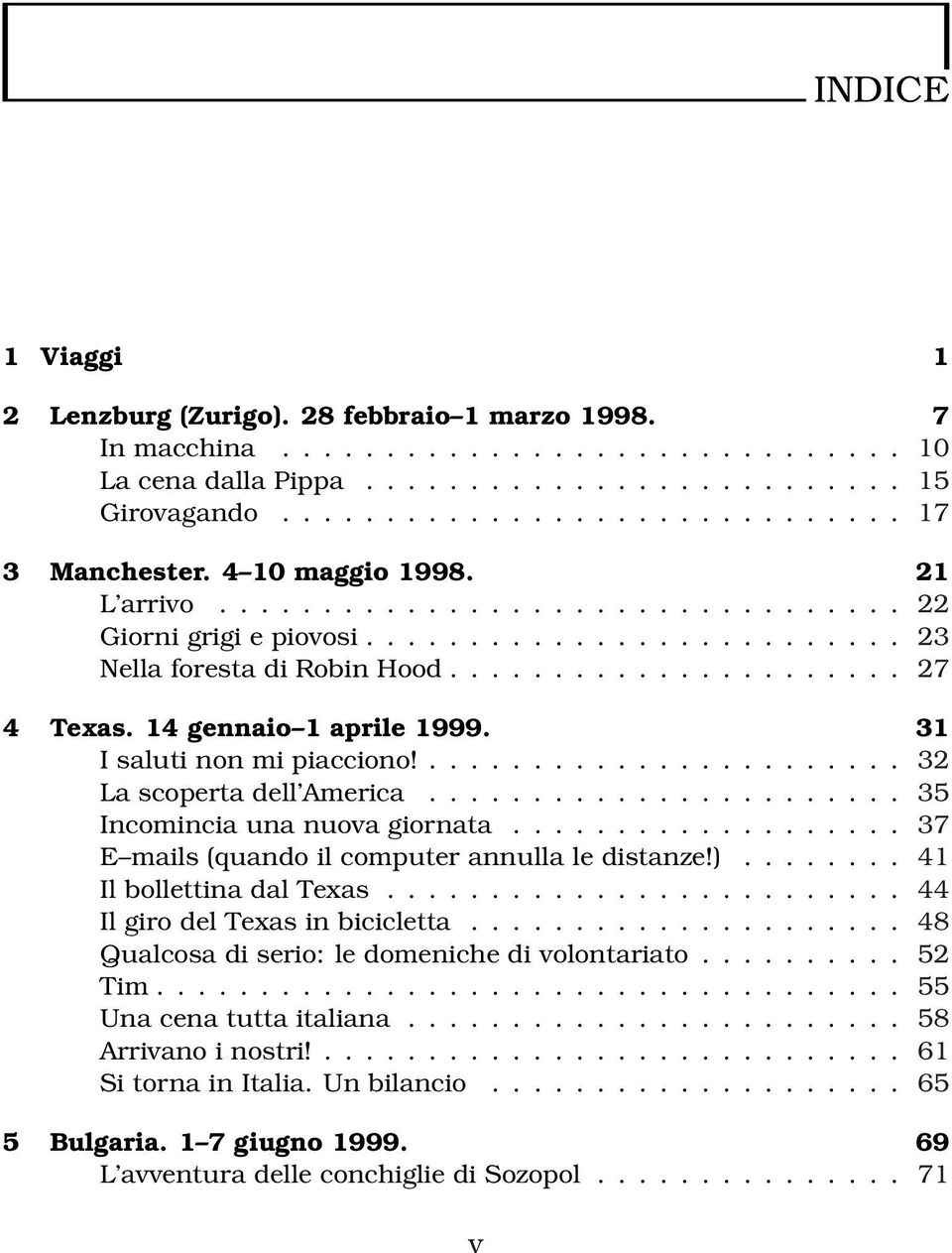 14 gennaio 1 aprile 1999. 31 I saluti non mi piacciono!....................... 32 La scoperta dell America....................... 35 Incomincia una nuova giornata.