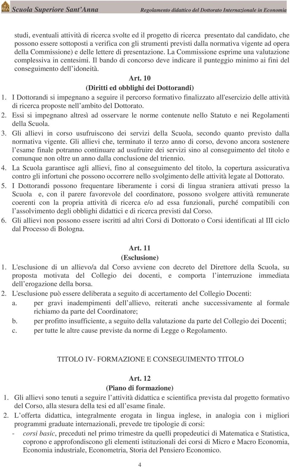 Il bando di concorso deve indicare il punteggio minimo ai fini del conseguimento dell idoneità. Art. 10 (Diritti ed obblighi dei Dottorandi) 1.