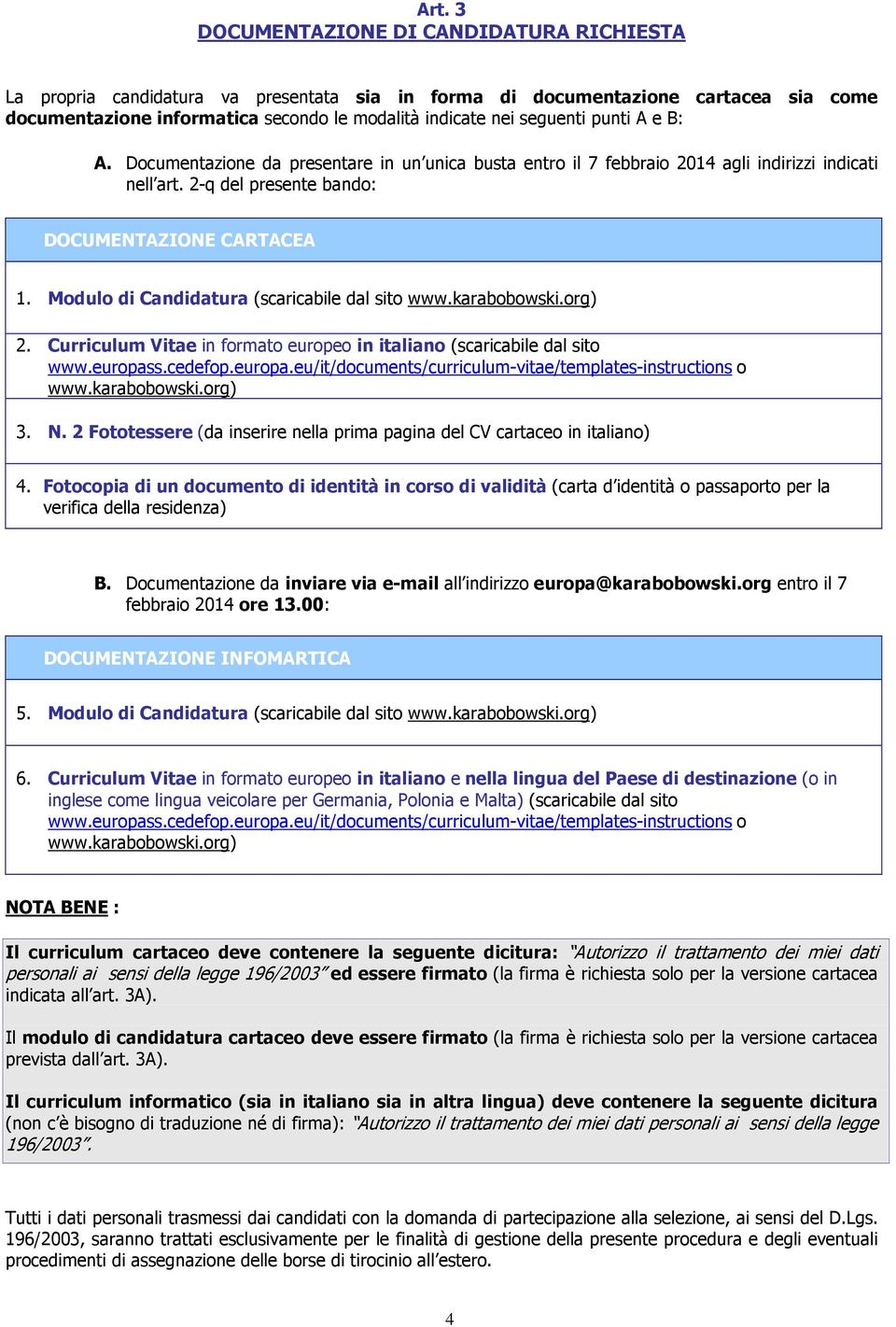 Modulo di Candidatura (scaricabile dal sito www.karabobowski.org) 2. Curriculum Vitae in formato europeo in italiano (scaricabile dal sito www.europas