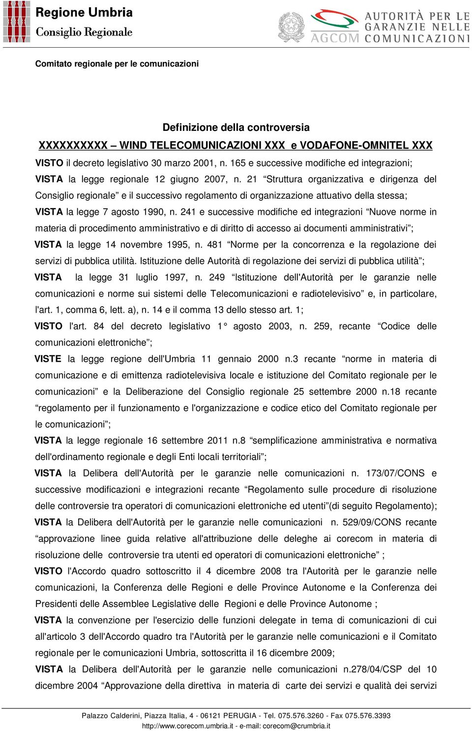 21 Struttura organizzativa e dirigenza del Consiglio regionale e il successivo regolamento di organizzazione attuativo della stessa; VISTA la legge 7 agosto 1990, n.