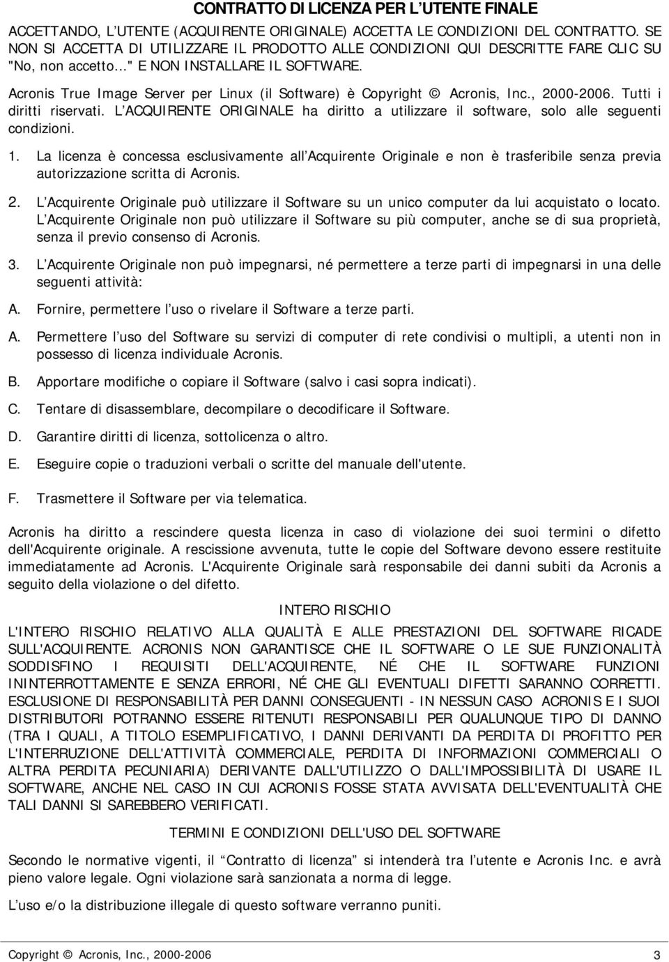 Acronis True Image Server per Linux (il Software) è Copyright Acronis, Inc., 2000-2006. Tutti i diritti riservati.