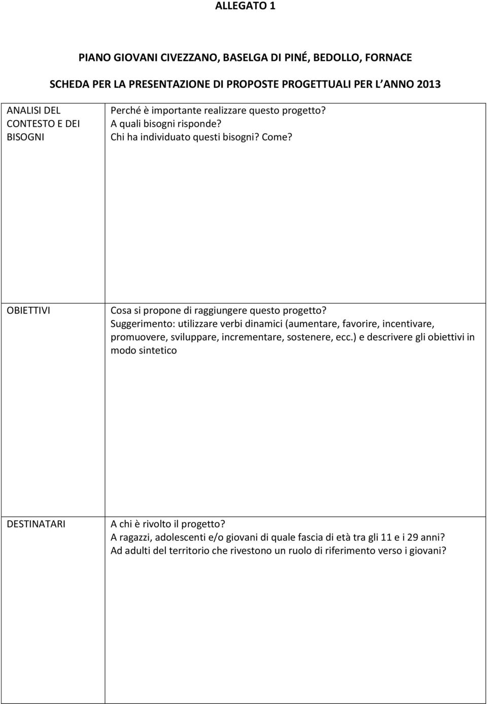 Suggerimento: utilizzare verbi dinamici (aumentare, favorire, incentivare, promuovere, sviluppare, incrementare, sostenere, ecc.