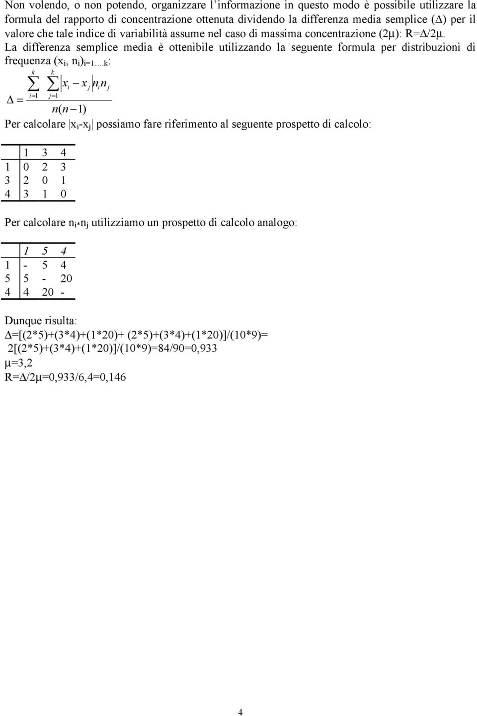 La dffereza semplce meda è otteble utlzzado la seguete formula per dstrbuzo d frequeza (x, ) =.