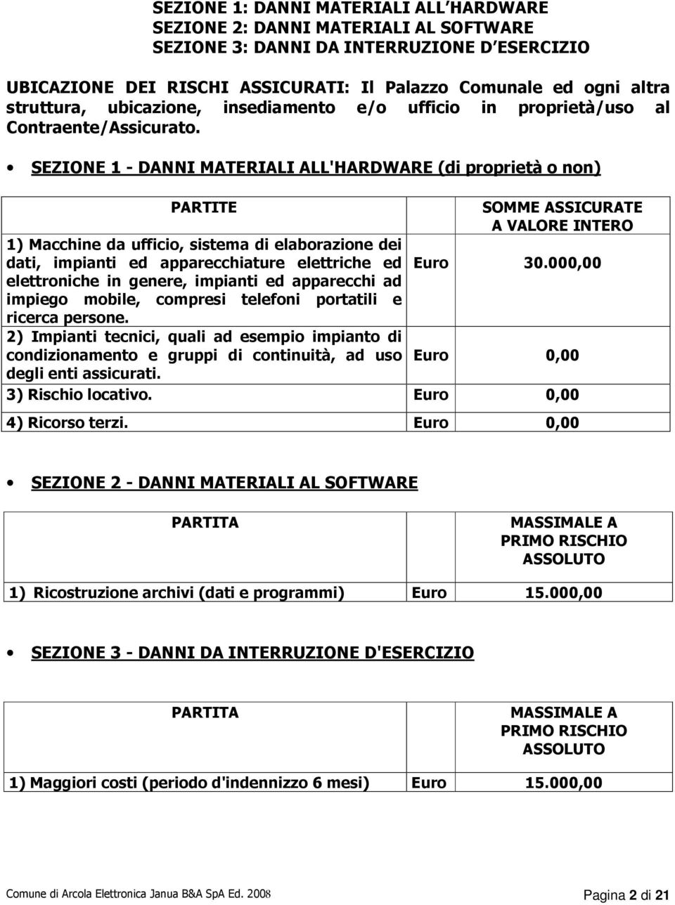 SEZIONE 1 - DANNI MATERIALI ALL'HARDWARE (di proprietà o non) PARTITE 1) Macchine da ufficio, sistema di elaborazione dei dati, impianti ed apparecchiature elettriche ed elettroniche in genere,