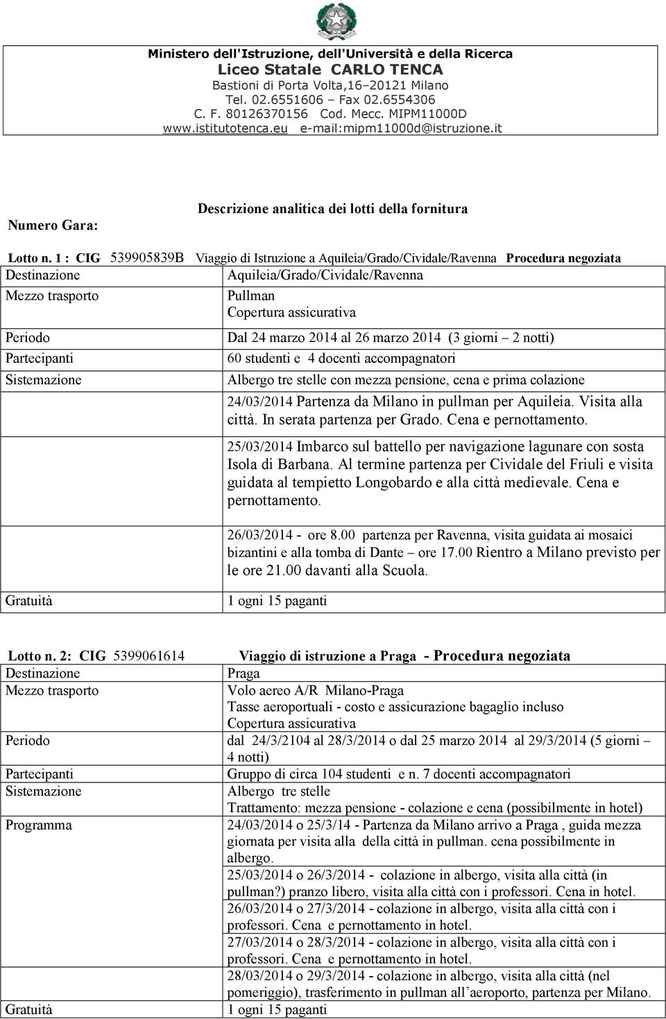 Copertura assicurativa Dal 24 marzo 2014 al 26 marzo 2014 (3 giorni 2 notti) 60 studenti e 4 docenti accompagnatori Albergo tre stelle con mezza pensione, cena e prima colazione 24/03/2014 Partenza