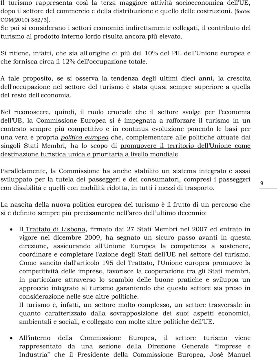 Si ritiene, infatti, che sia all'origine di più del 10% del PIL dell'unione europea e che fornisca circa il 12% dell'occupazione totale.