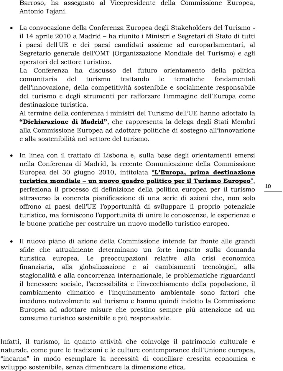 ad europarlamentari, al Segretario generale dell OMT (Organizzazione Mondiale del Turismo) e agli operatori del settore turistico.