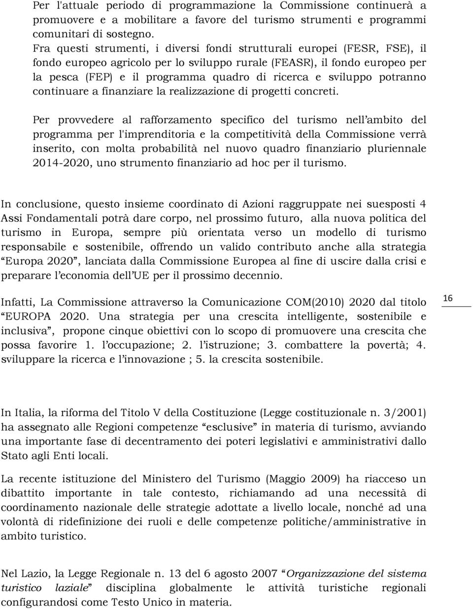 sviluppo potranno continuare a finanziare la realizzazione di progetti concreti.